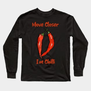 Move Closer I'm Chilli, Vegetable, Chilli, Pop Culture, Funny Vegetable Long Sleeve T-Shirt